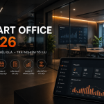 Giải pháp văn phòng kết nối, linh hoạt với Smart Office 2026